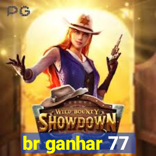 br ganhar 77